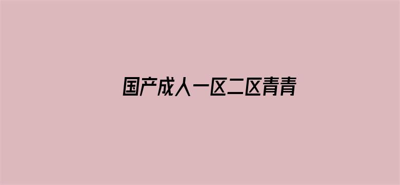 >国产成人一区二区青青草原横幅海报图